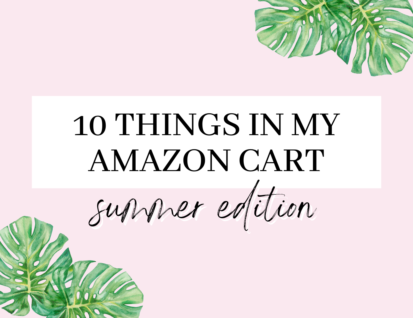 10 Things In My Amazon Cart: Summer Ready Picks